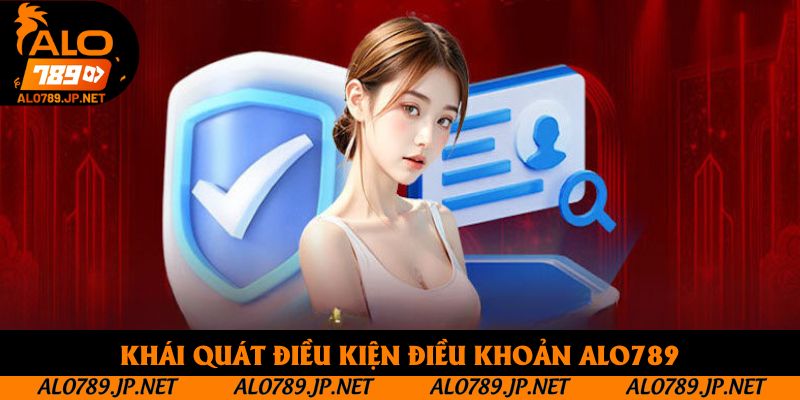 Điều Kiện Điều Khoản Alo789 - 4 Quy Định Bắt Buộc Cần Biết 1 Khái quát điều kiện điều khoản Alo789