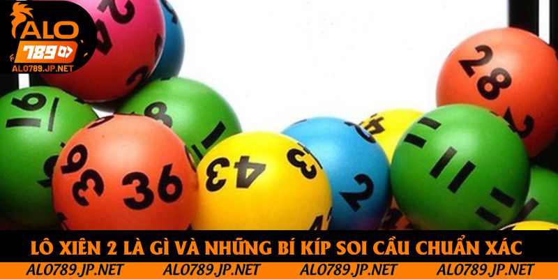 Lô Xiên 2 Là Gì? Mẹo Chơi Chuẩn Xác Giúp Tăng Cơ Hội Trúng Lớn 3 Lô xiên 2 là gì và những bí kíp soi cầu chuẩn xác