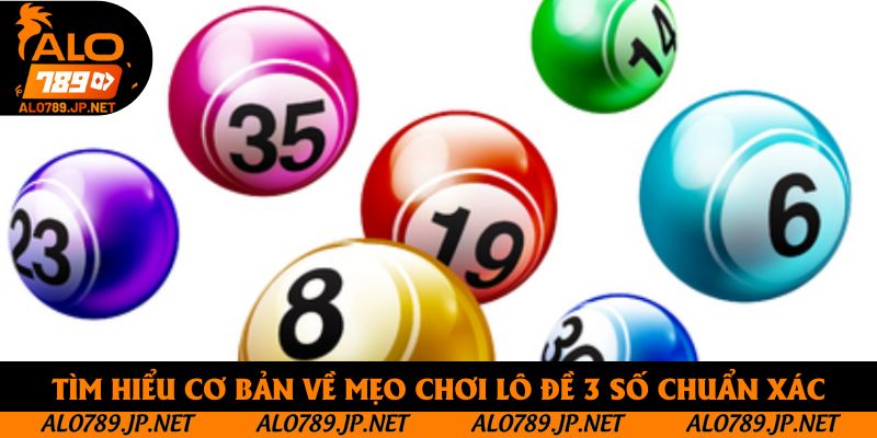 Tìm hiểu cơ bản về mẹo chơi lô đề 3 số chuẩn xác