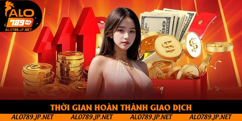 Nạp Tiền Alo789 - Hướng Dẫn 2 Phương Thức Giao Dịch 5 Thời gian hoàn thành giao dịch