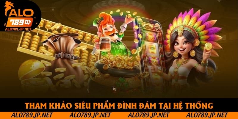 Nổ Hũ Alo789 - Thiên Đường Slot Với Hàng Loạt Ưu Điểm Vượt Trội 4 Tham khảo siêu phẩm đình đám tại hệ thống